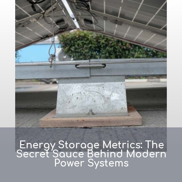 Energy Storage Metrics: The Secret Sauce Behind Modern Power Systems